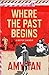 Where the Past Begins: A Writer’s Memoir