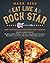 Eat Like a Rock Star: More Than 100 Recipes from Rock & Roll's Greatest