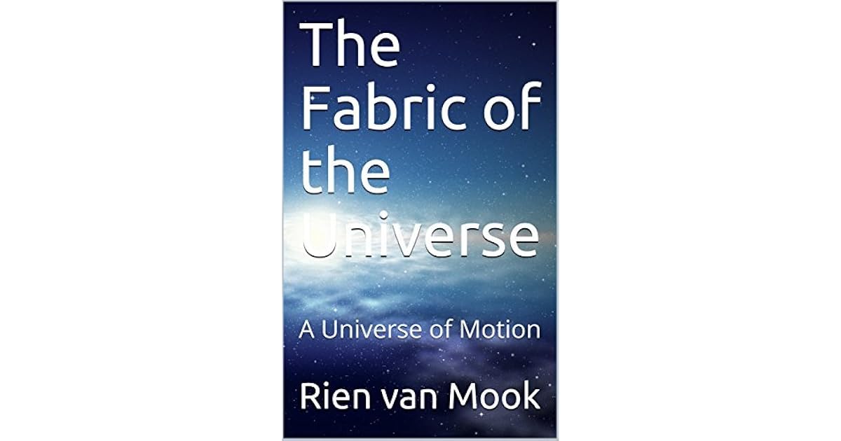 The Fabric of the Universe A Universe of Motion by Rien van Mook