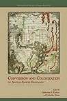 Conversion And Colonization in Anglo-Saxon England (Medieval And Renaissance Texts And Studies; Essays in Anglo-Saxon Studies)