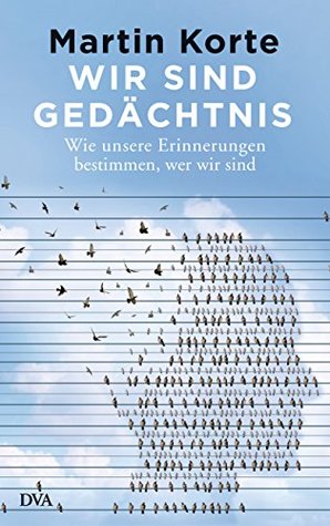 Wir sind Gedächtnis: Wie unsere Erinnerungen bestimmen, wer wir sind (Kindle Edition)