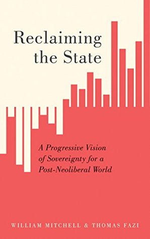 Reclaiming the State: A Progressive Vision of Sovereignty for a Post-Neoliberal World (Kindle Edition)