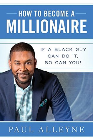 How To Become A Millionaire: If A Black Guy Can Do It, So Can You! (Kindle Edition)