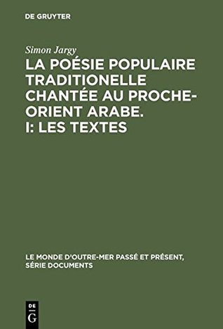 La poésie populaire traditionelle chantée au Proche-Orient arabe. 1 Les Textes