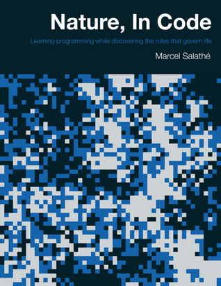 Nature, in Code: Biology in JavaScript--Learning Programming While Discovering the Rules That Govern Life