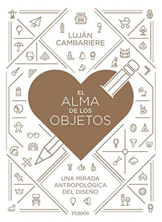 El alma de los objetos: Una mirada antropológica del diseño (Fuera de colección) (Spanish Edition)