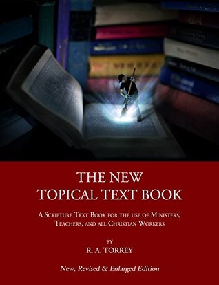 The New Topical Text Book: A Scripture Text Book for the use of Ministers, Teachers, and all Christian Workers