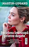 Fericirea îmi scapă printre degete by Agnès Martin-Lugand