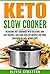 Keto Slow Cooker: Cookbook for Delicious and Easy Ketogenic Cooking, Low Carb Healthy Recipes for Your Crockpot to Lose Weight Fast