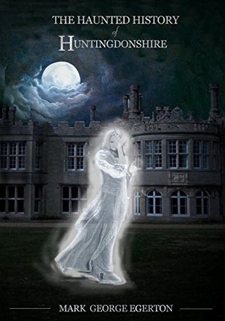 The Haunted History of Huntingdonshire (Kindle Edition)