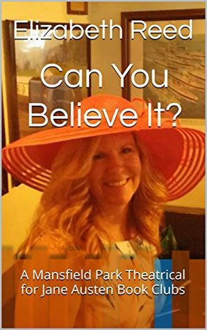 Can You Believe It?: A Mansfield Park Theatrical for Jane Austen Book Clubs (Kindle Edition)