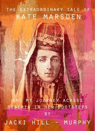 The Extraordinary Tale of Kate Marsden: and my journey across Siberia in her footsteps