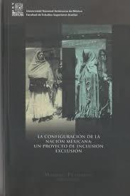 La configuración de la nación mexicana: un proyecto de inclusión y exclusión