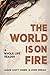 The World Is On Fire: A Who...