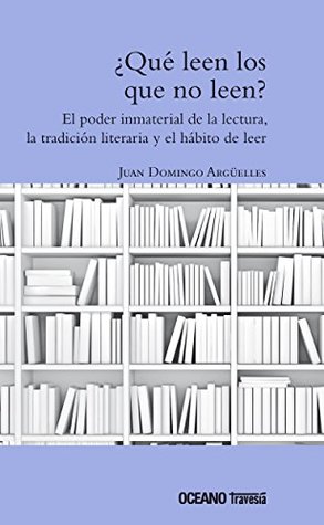 ¿Qué leen los que no leen? El poder inmaterial de la lectura, la tradición literaria y el hábito de leer (Kindle Edition)