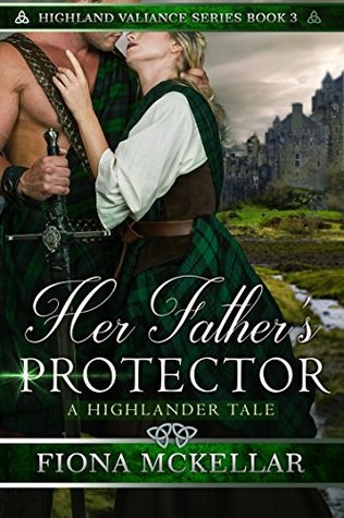 Her Father's Protector: A Highlander Tale (Highland Valiance Series Book 3)