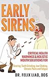 Book cover for Early Sirens: Critical Health Warnings & Holistic Mouth Solutions for Snoring, Teeth Grinding, Jaw Clicking, Chronic Pain, Fatigue, and More