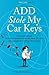 ADD Stole My Car Keys