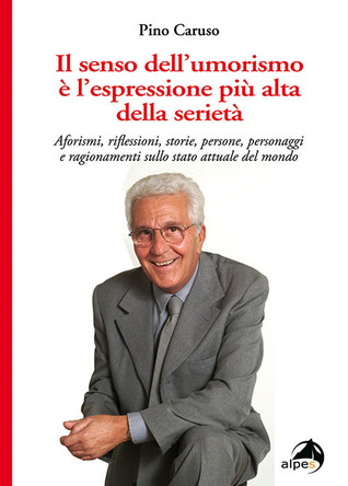 Il senso dell umorismo è l espressione più alta della serietà. Aforismi, riflessioni, storie, persone, personaggi e ragionamenti sullo stato attuale del mondo