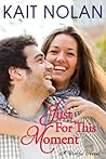 Just For This Moment by Kait Nolan