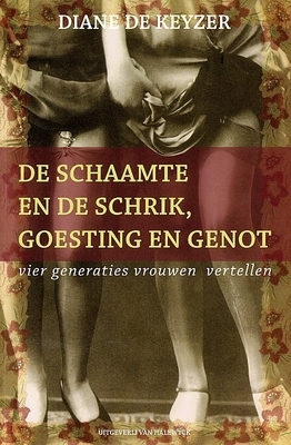 De schaamte en de schrik, goesting en genot: vier generaties vrouwen vertellen (Paperback)