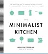 The Minimalist Kitchen: 100 Wholesome Recipes, Essential Tools, and Efficient Techniques