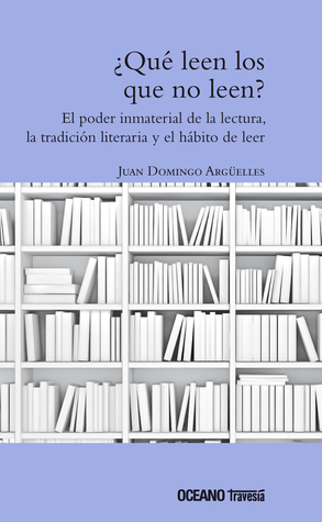 ¿Qué leen los que no leen? El poder inmaterial de la lectura, la tradición literaria y el placer de leer