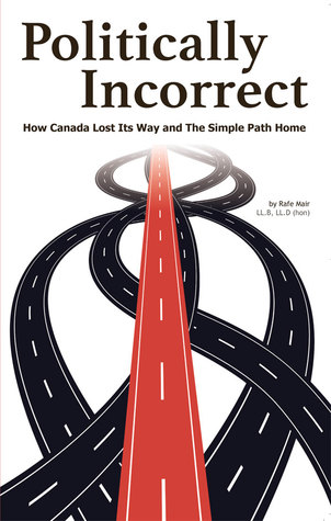Politically Incorrect: How Canada Lost Its Way and the Simple Path Home