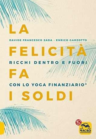 La felicità fa i soldi: Ricchi dentro e fuori con lo yoga finanziario (Kindle Edition)
