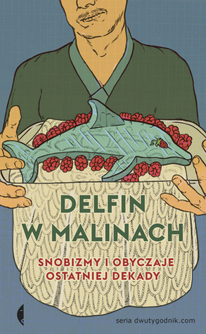 Delfin w malinach. Snobizmy i obyczaje ostatniej dekady (Paperback)