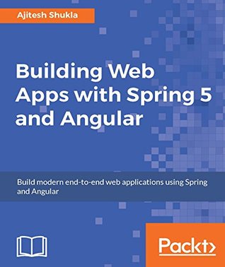 Building Web Apps with Spring 5 and Angular: Modern end-to-end web application development (Kindle Edition)