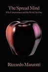The Spread Mind: Why Consciousness and the World Are One The Spread Mind: Why Consciousness and the World Are One