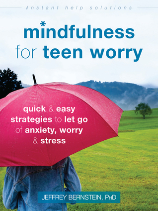 Mindfulness for Teen Worry: Quick and Easy Strategies to Let Go of Anxiety, Worry, and Stress (The Instant Help Solutions Series)