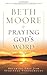 Praying God's Word by Beth Moore Praying God's Word by Beth Moore