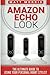 Amazon Echo Look: The Ultimate Guide To Using Your Personal Robot Stylist (Volume 1)