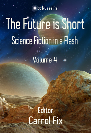 The Future is Short: Science Fiction in a Flash, Volume 4