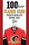 100 Things Flames Fans Should Know & Do Before They Die (100 Things...Fans Should Know) 100 Things Flames Fans Should Know & Do Before They Die (100 Things...Fans Should Know)