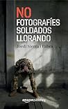 No fotografíes soldados llorando by Jordi Sierra i Fabra