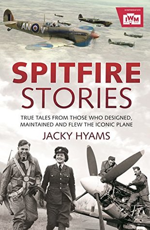 Spitfire Stories: True Tales from Those Who Designed, Maintained and Flew the Iconic Plane (Kindle Edition)