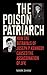 The Poison Patriarch: How the Betrayals of Joseph P. Kennedy Caused the Assassination of JFK