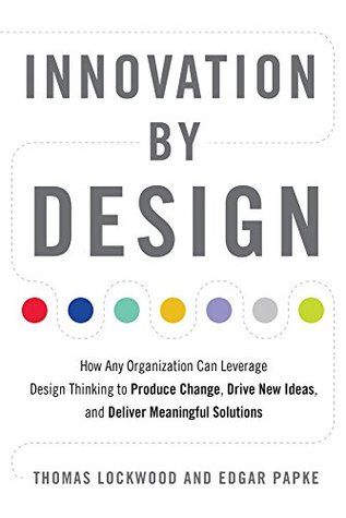 Innovation by Design: How Any Organization Can Leverage Design Thinking to Produce Change, Drive New Ideas, and Deliver Meaningful Solutions (Kindle Edition)