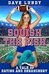Squish the Fish: A Tale of Dating and Debauchery Squish the Fish: A Tale of Dating and Debauchery