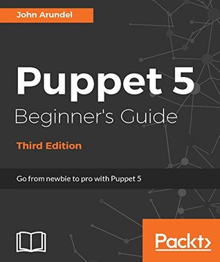 Puppet 5 Beginner's Guide - Third Edition: Go from newbie to pro with Puppet 5 (Kindle Edition)