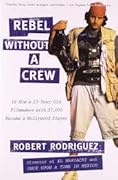 Rebel Without a Crew, or How a 23-Year-Old Filmmaker with $7,000 Became a Hollywood Player
