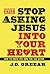 Stop Asking Jesus Into Your Heart: How to Know for Sure You Are Saved