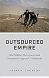 Outsourced Empire: How Militias, Mercenaries and Contractors Support US Statecraft Outsourced Empire: How Militias, Mercenaries and Contractors Support US Statecraft
