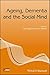 Ageing, Dementia and the Social Mind (Sociology of Health and Illness Monographs)