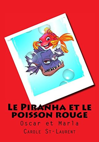 Piranha et le poisson rouge (le): Oscar et Marla (gros texte, histoire pour enfants, livres pour enfants, histoire courte, poissons, livre pour enfants ... livre enfant fille)) (French Edition)