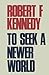 To Seek a Newer World by Robert F Kennedy