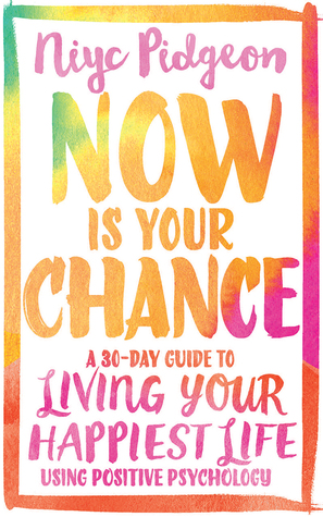 Now Is Your Chance: A 30-Day Guide to Living Your Happiest Life Using Positive Psychology (Paperback)